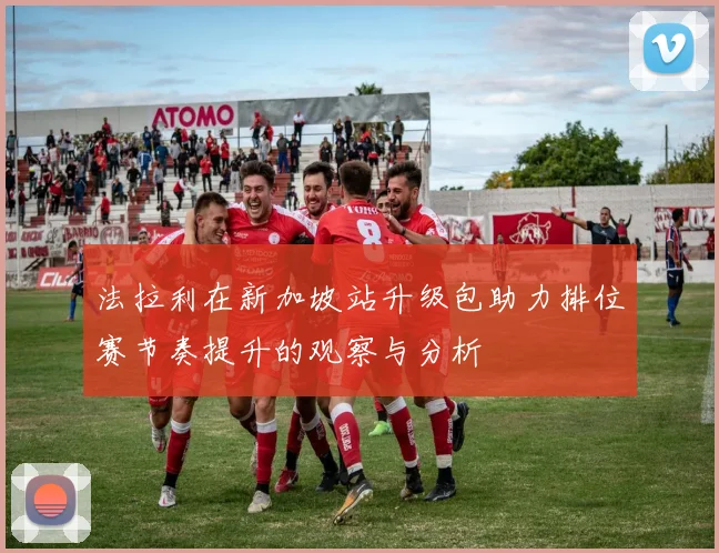 法拉利在新加坡站升级包助力排位赛节奏提升的观察与分析